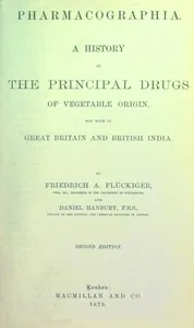 Pharmacographia / A history of the principal drugs of vegetable origin, met with in Great Britain and British India — Friedrich A. Flückiger