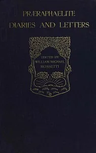 Præraphaelite diaries and letters — Dante Gabriel Rossetti
