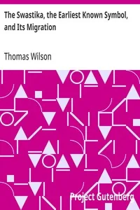 The Swastika, the Earliest Known Symbol, and Its Migration / With Observations on the Migration of Certain Industries in Prehistoric Times — Thomas Wilson