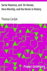 Sartor Resartus, and On Heroes, Hero-Worship, and the Heroic in History — Thomas Carlyle