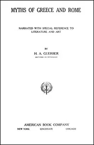 Myths of Greece and Rome / Narrated with Special Reference to Literature and Art — H. A. Guerber