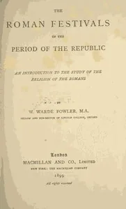 The Roman Festivals of the Period of the Republic / An Introduction to the Study of the Religion of the Romans — W. Warde Fowler