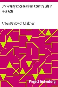 Uncle Vanya: Scenes from Country Life in Four Acts — Anton Pavlovich Chekhov