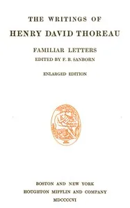 Familiar Letters / The Writings of Henry David Thoreau, Volume 06 (of 20) — Henry David Thoreau