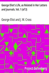 George Eliot's Life, as Related in Her Letters and Journals. Vol. 1 (of 3) — George Eliot