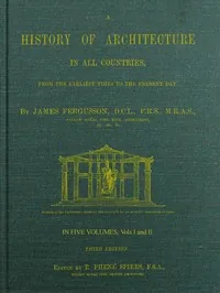A History of Architecture in all Countries, Volumes 1 and 2, 3rd ed. / From the Earliest Times to the Present Day — James Fergusson