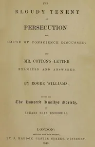 The Bloudy Tenent of Persecution for Cause of Conscience Discussed and Mr. Cotton's Letter Examined and Answered — Roger Williams