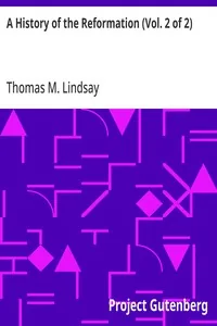 A History of the Reformation (Vol. 2 of 2) — Thomas M. Lindsay