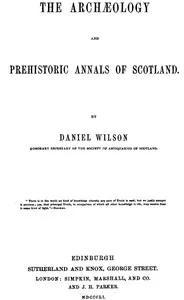 The archæology and prehistoric annals of Scotland — Daniel, Sir Wilson