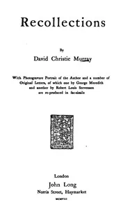 Recollections / With Photogravure Portrait of the Author and a number of / Original Letters, of which one by George Meredith and / another by Robert Louis Stevenson are reproduced in / facsimile — David Christie Murray