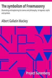 The symbolism of Freemasonry — Albert Gallatin Mackey