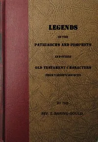 Legends of the Patriarchs and Prophets / And Other Old Testament Characters from Various Sources — S. Baring-Gould