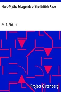 Hero-Myths & Legends of the British Race — M. I. Ebbutt