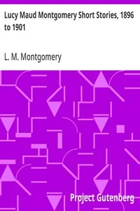 Lucy Maud Montgomery Short Stories, 1896 to 1901 — L. M. Montgomery