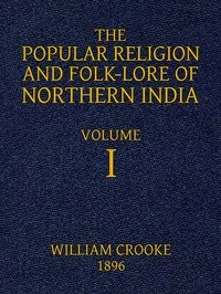 The Popular Religion and Folk-Lore of Northern India, Vol. 1 (of 2) — William Crooke