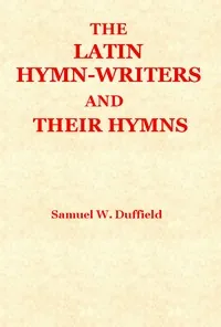 The Latin Hymn-writers and Their Hymns — Samuel Willoughby Duffield