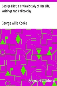 George Eliot; a Critical Study of Her Life, Writings and Philosophy — George Willis Cooke